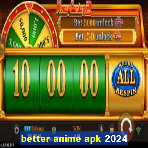 better anime apk 2024